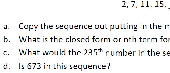 This work looks at completing a sequence by filling in the missing terms; finding the nth term or closed form of the sequence; calculating the 800th term, for example; determining whether a number is a member of the sequence or not.